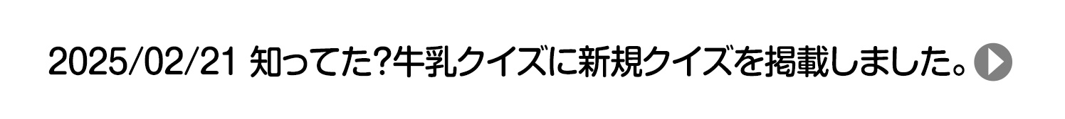 2025/02/21 知ってた？牛乳クイズに新規クイズを掲載しました。