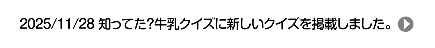 2025/11/29 知ってた?牛乳クイズに新しいクイズを掲載しました。